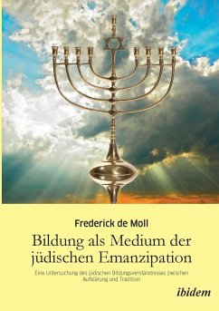 Bildung als Medium der jüdischen Emanzipation. Eine Untersuchung des jüdischen Bildungsverständnisses zwischen Aufklärung und Tradition - Moll, Frederick de