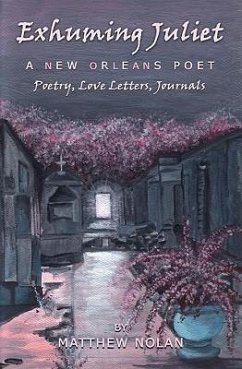 Exhuming Juliet: A New Orleans Poet: Poetry, Love Letters, Journals - Nolan, Matthew