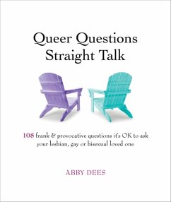 Queer Questions Straight Talk: 108 Frank & Provocative Questions It's Ok to Ask Your Lesbian, Gay or Bisexual Loved One - Dees, Abby