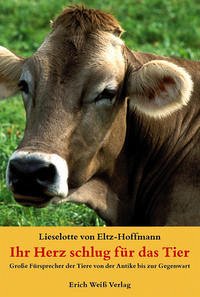 Ihr Herz schlug für das Tier : Große Fürsprecher der Tiere von der Antike bis zur Gegenwart - Lieselotte von Eltz-Hoffmann