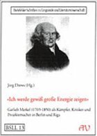 'Ich werde gewiß große Energie zeigen'. Garlieb Merkel (1769-1850) als Kämpfer, Kritiker und Projektemacher in Berlin und Riga - Drews, Jörg (Hrsg.)