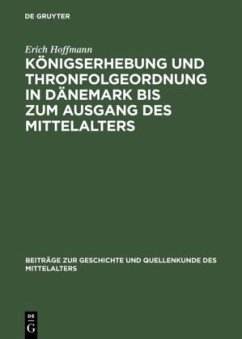 Königserhebung und Thronfolgeordnung in Dänemark bis zum Ausgang des Mittelalters - Hoffmann, Erich