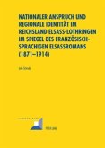 Nationaler Anspruch und regionale Identität im Reichsland Elsass-Lothringen im Spiegel des französischsprachigen Elsassr
