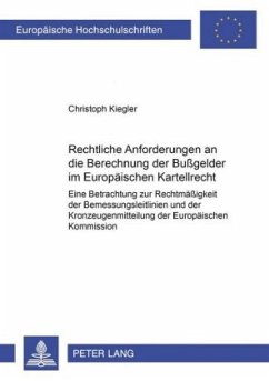 Rechtliche Anforderungen an die Berechnung der Bußgelder im Europäischen Kartellrecht - Kiegler, Christoph