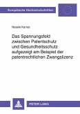 Das Spannungsfeld zwischen Patentschutz und Gesundheitsschutz aufgezeigt am Beispiel der patentrechtlichen Zwangslizenz