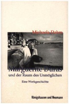 Marguerite Duras und der Raum des Unmöglichen - Dahm, Michaela