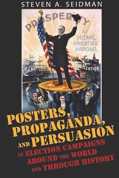 Posters, Propaganda, and Persuasion in Election Campaigns Around the World and Through History - Seidman, Steven A.