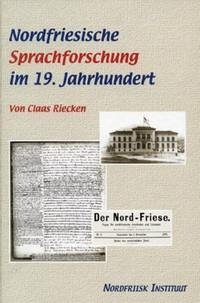 Nordfriesische Sprachforschung im 19. Jahrhundert (1817-1890). Ein Beitrag zur Geschichte der friesischen Philologie und der deutsch-dänisch-friesischen Nationalitätenfrage in Schleswig-Holstein. Von Claas Riecken. (= Nordfriisk Instituut, Nr. 163). Nordfriesische Sprachforschung im 19. Jahrhundert (1817-1890). Ein Beitrag zur Geschichte der friesischen Philologie und der deutsch-dänisch-friesischen Nationalitätenfrage in Schleswig-Holstein. Von Claas Riecken. (= Nordfriisk Instituut, Nr. 163).