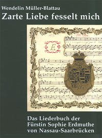 Zarte Liebe fesselt mich – Das Liederbuch der Fürstin Sophie Erdmuthe von Nassau-Saarbrücken - Müller-Blattau, Wendelin