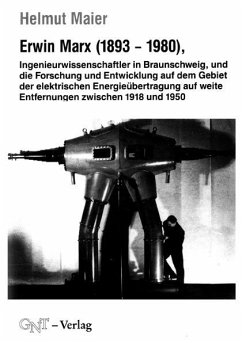 Erwin Marx (1893-1980), Ingenieurwissenschaftler in Braunschweig, und die Forschung und Entwicklung auf dem Gebiet der elektrischen Energieübertragung auf weite Entfernungen zwischen 1918 und 1950 - Maier, Helmut