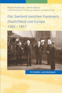 Das Saarland zwischen Frankreich, Deutschland und Europa 1945-1957 - Hudemann, Rainer; Heinen, Armin