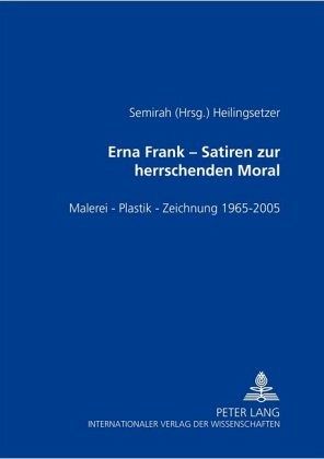 Erna Frank - Satiren zur herrschenden Moral Erna Frank - Satiren zur herrschenden Moral