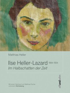 Ilse Heller-Lazard (1884-1934). Im Halbschatten der Zeit - Heller, Matthias