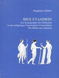 Bios Eudaimon. Zur Ikonographie des Menschen in der rotfigurigen Vasenmalerei Unteritaliens - Söldner, Magdalene