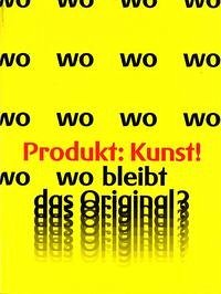 Produkt ≐ Kunst! Wo bleibt das Original?