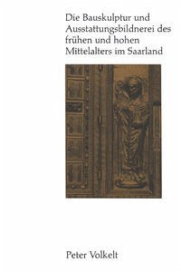 Die Bauskulptur und Ausstattungsbildnerei des frühen und hohen Mittelalters im Saarland - Volkelt, Peter