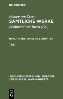 Historische Schriften. Erster Teil / Philipp von Zesen: Sämtliche Werke. Historische Schriften Bd 15. Bd 15/Tl 1 - Zesen, Philipp von