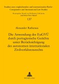 Die Anwendung des EuGVÜ durch portugiesische Gerichte unter Berücksichtigung des autonomen internationalen Zivilverfahrensrechts Die Anwendung des EuGVÜ durch portugiesische Gerichte unter Berücksichtigung des autonomen internationalen Zivilverfahrensrechts