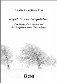 Regulation und Reputation. Der Finanzplatz Schweiz und die Compliance seiner Unternehmen. - Roth, Monika; Erni, Mario