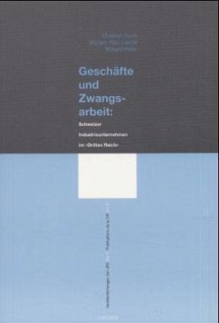 Geschäfte und Zwangsarbeit: Schweizer Industrieunternehmen im 'Dritten Reich' / Veröffentlichungen der Unabhängigen Expertenkommission Schweiz (UEK) - Zweiter Weltkrieg 6 - Ruch, Christian; Rais-Liechti, Myriam; Peter, Roland