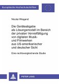 Die Geräteabgabe als Lösungsmodell im Bereich der privaten Vervielfältigung von digitalen Musik- und Filmwerken aus US-amerikanischer und deutscher Sicht