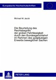 Die Beurteilung des Rechtsbegriffs der groben Fahrlässigkeit durch den Bundesgerichtshof im Rahmen des gutgläubigen Erwe Die Beurteilung des Rechtsbegriffs der groben Fahrlässigkeit durch den Bundesgerichtshof im Rahmen des gutgläubigen Erwe
