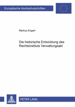 Die historische Entwicklung des Rechtsinstituts Verwaltungsakt - Engert, Markus