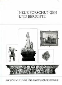 Neue Forschungen und Berichte zu Objekten des Bischöflichen Dom- und Diözesanmuseums Trier - Forneck, Gerd M; Fuchs, Rüdiger; Gross-Morgen, Markus