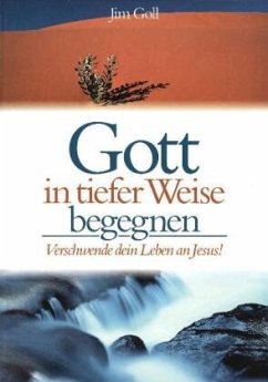 Gott in tiefer Weise begegnen - Goll, Jim W.