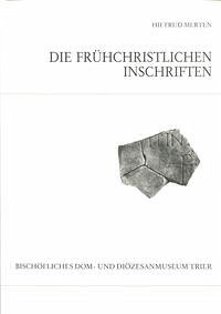 Katalog der frühchristlichen Inschriften des Bischöflichen Dom- und Diözesanmuseums Trier - Merten, Hiltrud