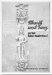 Musik und Tanz zur Zeit Kaiser Maximilian I. - Scheicher, Elisabeth; Salmen, Walter; Fink, Monika