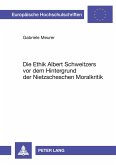Die Ethik Albert Schweitzers vor dem Hintergrund der Nietzscheschen Moralkritik Die Ethik Albert Schweitzers vor dem Hintergrund der Nietzscheschen Moralkritik