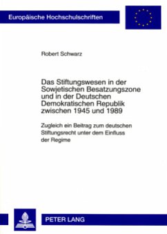 Das Stiftungswesen in der Sowjetischen Besatzungszone und in der Deutschen Demokratischen Republik zwischen 1945 und 198 - Schwarz, Robert