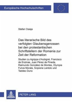 Das literarische Bild des verfolgten Glaubensgenossen bei den protestantischen Schriftstellern der Romania zur Zeit der - Osieja, Stefan