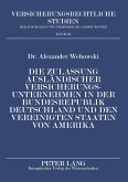 Die Zulassung ausländischer Versicherungsunternehmen in der Bundesrepublik Deutschland und den Vereinigten Staaten von Amerika Die Zulassung ausländischer Versicherungsunternehmen in der Bundesrepublik Deutschland und den Vereinigten Staaten von Amerika