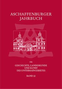 Aschaffenburger Jahrbuch für Geschichte, Landeskunde und Kunst des Untermaingebietes Bd. 22