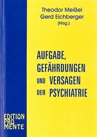 Aufgabe, Gefährdungen und Versagen der Psychiatrie - Theodor Meißel