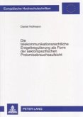 Die telekommunikationsrechtliche Entgeltregulierung als Form der sektorspezifischen Preismissbrauchsaufsicht Die telekommunikationsrechtliche Entgeltregulierung als Form der sektorspezifischen Preismissbrauchsaufsicht