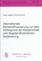 Internationale Konzernfinanzierung vor dem Hintergrund der Körperschaft- und (Kapital-)Einkommenbesteuerung - Schmitz-Dörner, Horst Jürgen