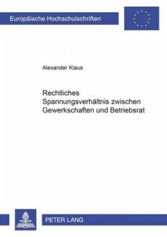 Rechtliches Spannungsverhältnis zwischen Gewerkschaft und Betriebsrat - Klaus, Alexander