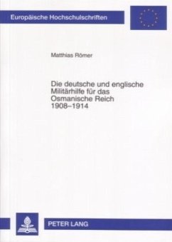 Die deutsche und englische Militärhilfe für das Osmanische Reich 1908-1914 - Römer, Matthias