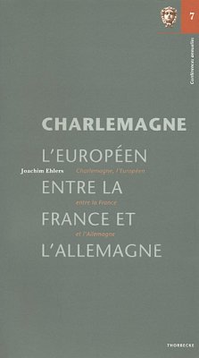 Charlemagne, l'Européen, entre la France et l'Allemagne - Ehlers, Joachim