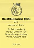 Die Polizeiordnung Herzog Christians von Braunschweig-Lüneburg vom 6. Oktober 1618 Die Polizeiordnung Herzog Christians von Braunschweig-Lüneburg vom 6. Oktober 1618