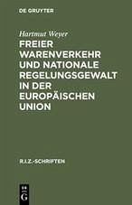 Freier Warenverkehr und nationale Regelungsgewalt in der Europäischen Union - Weyer, Hartmut
