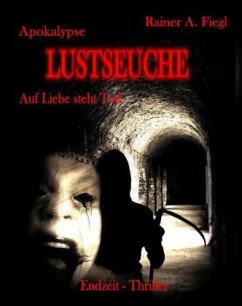 Apokalypse Lustseuche - Auf Liebe steht Tod Endzeit - Thriller - Fiegl, Rainer A.