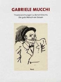 Gabriele Mucchi. Theaterzeichnungen zu Bertolt Brechts "Der gute Mensch von Sezuan"