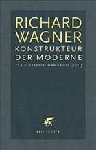 Richard Wagner, Konstrukteur der Moderne - Mahnkopf, Claus-Steffen (Hrsg.)