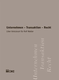 Unternehmen - Transaktion - Recht - Unternehmen - Transaktion - Recht: Liber Amicorum für Rolf Watter zum 50. Geburtstag Vogt, Nedim P; Stupp, Eric and Dubs, Dieter