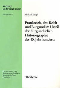 Frankreich, das Reich und Burgund im Urteil der burgundischen Historiographie des 15. Jahrhunderts - Zingel, Michael