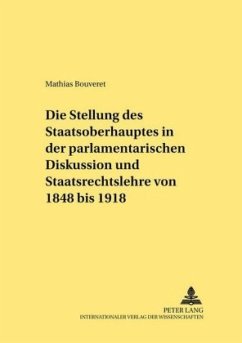 Die Stellung des Staatsoberhauptes in der parlamentarischen Diskussion und Staatsrechtslehre von 1848 bis 1918 - Bouveret, Mathias